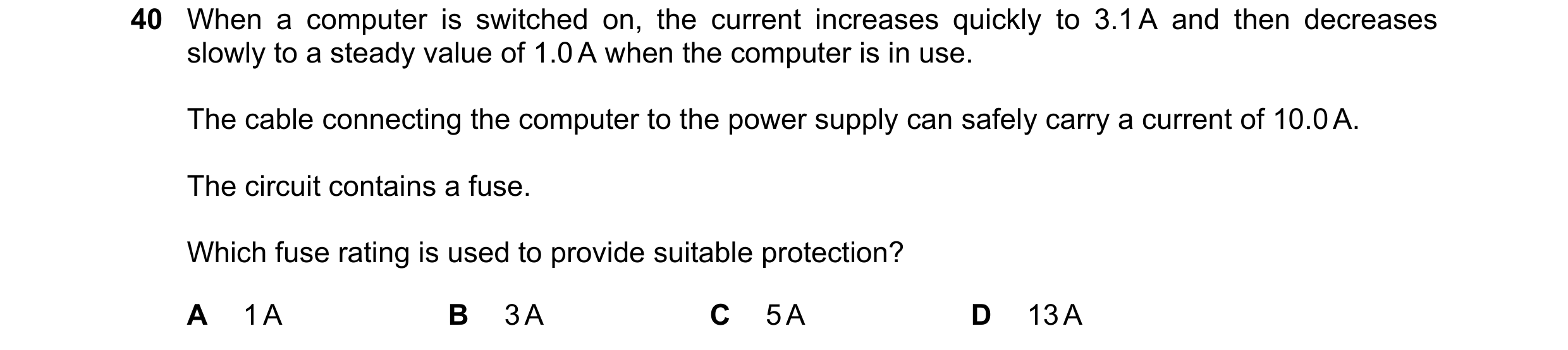 Question 117: When a computer is switched on, the current increases quickly to 3.1 A and then decreases slowly to a steady value of 1.0 A when the comput…