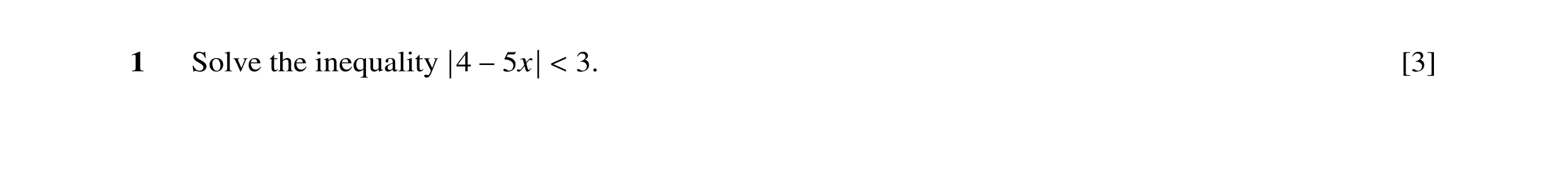 Question 27: Solve the inequality |4 - 5x| < 3. [3]