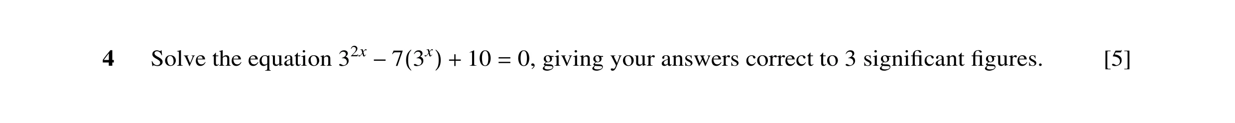 Question 18: Solve the equation 32x 10 0, giving your answers correct to 3 signiﬁcant ﬁgures. [5] −7(3x) + =