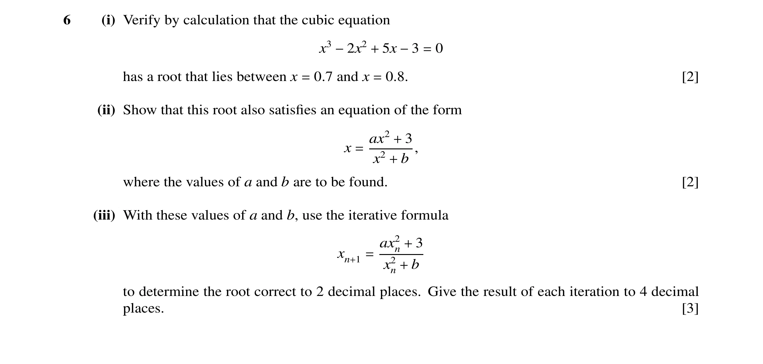 Question 16: (i) Verify by calculation that the cubic equation x3 5x 0 −2x2 + −3 = has a root that lies between x 0.7 and x 0.8. [2] = = (ii) Show that …