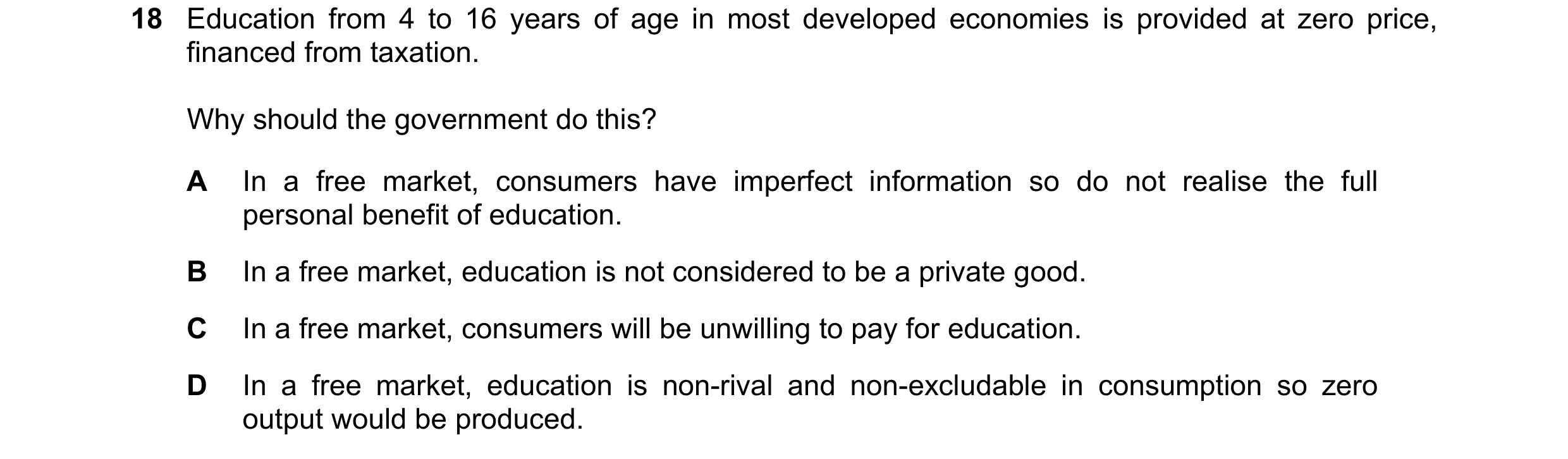 Question 36: Education from 4 to 16 years of age in most developed economies is provided at zero price, financed from taxation. Why should the governmen…