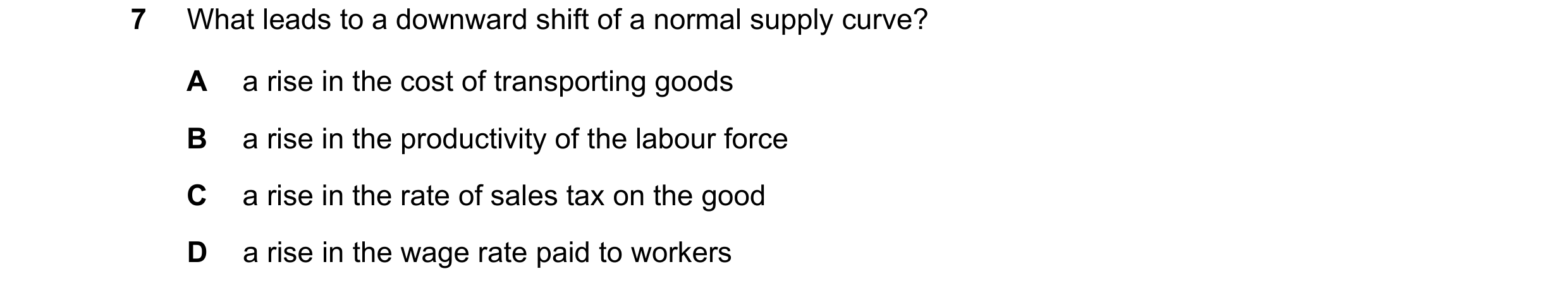Question 186: What leads to a downward shift of a normal supply curve? A a rise in the cost of transporting goods B a rise in the productivity of the lab…