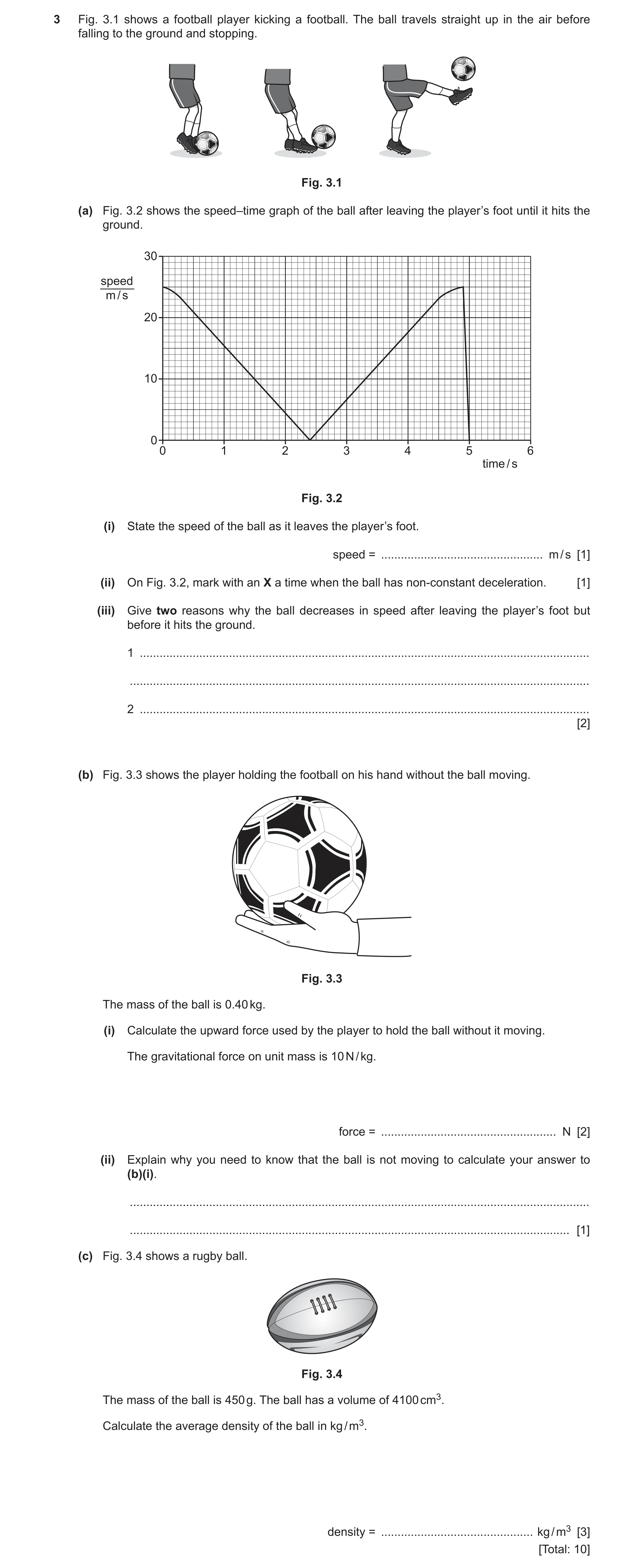 Question 26: Fig. 3.1 shows a football player kicking a football. The ball travels straight up in the air before falling to the ground and stopping. Fig…
