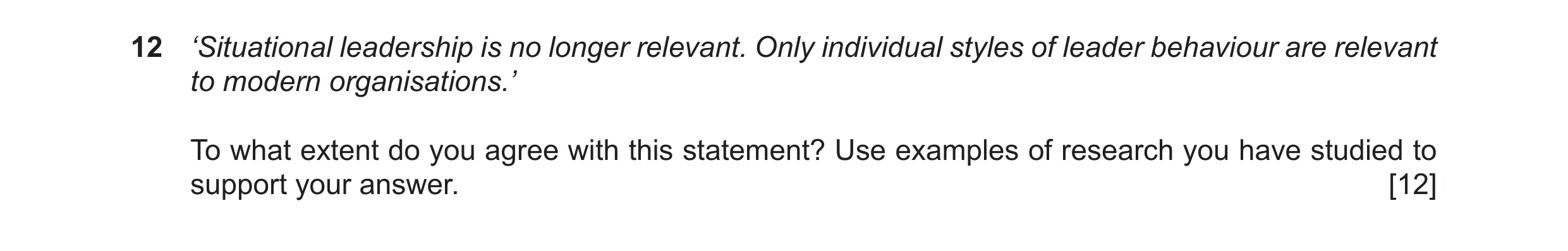 Question 16: ‘Situational leadership is no longer relevant. Only individual styles of leader behaviour are relevant to modern organisations.’ To what ex…