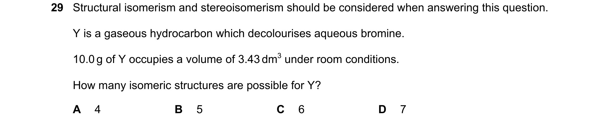 Question 202: Structural isomerism and stereoisomerism should be considered when answering this question. Y is a gaseous hydrocarbon which decolourises a…