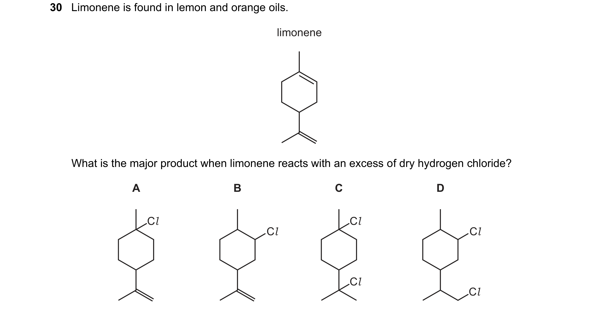 Question 7: Limonene is found in lemon and orange oils. limonene What is the major product when limonene reacts with an excess of dry hydrogen chloride…