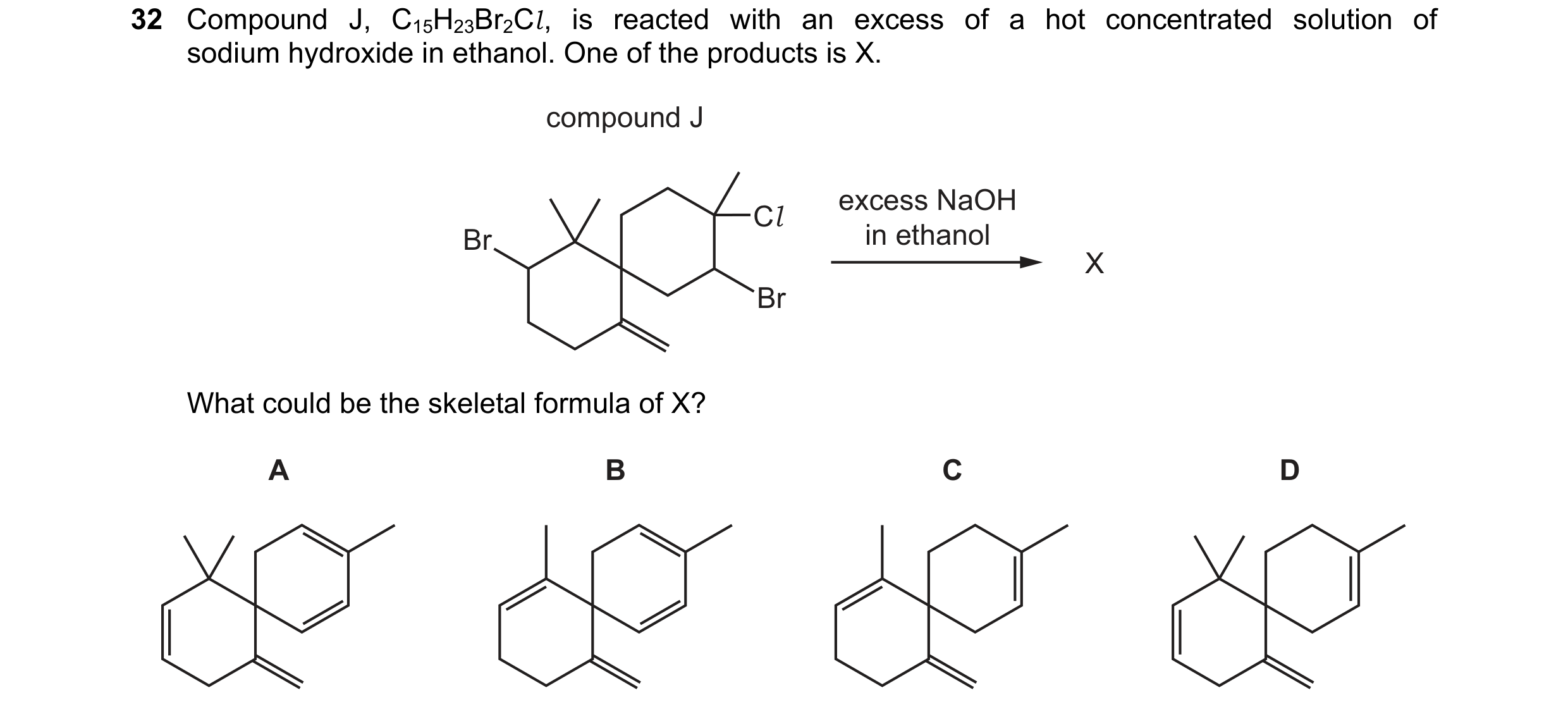 Question 30: Compound J, C15H23Br2Cl , is reacted with an excess of a hot concentrated solution of sodium hydroxide in ethanol. One of the products is X…