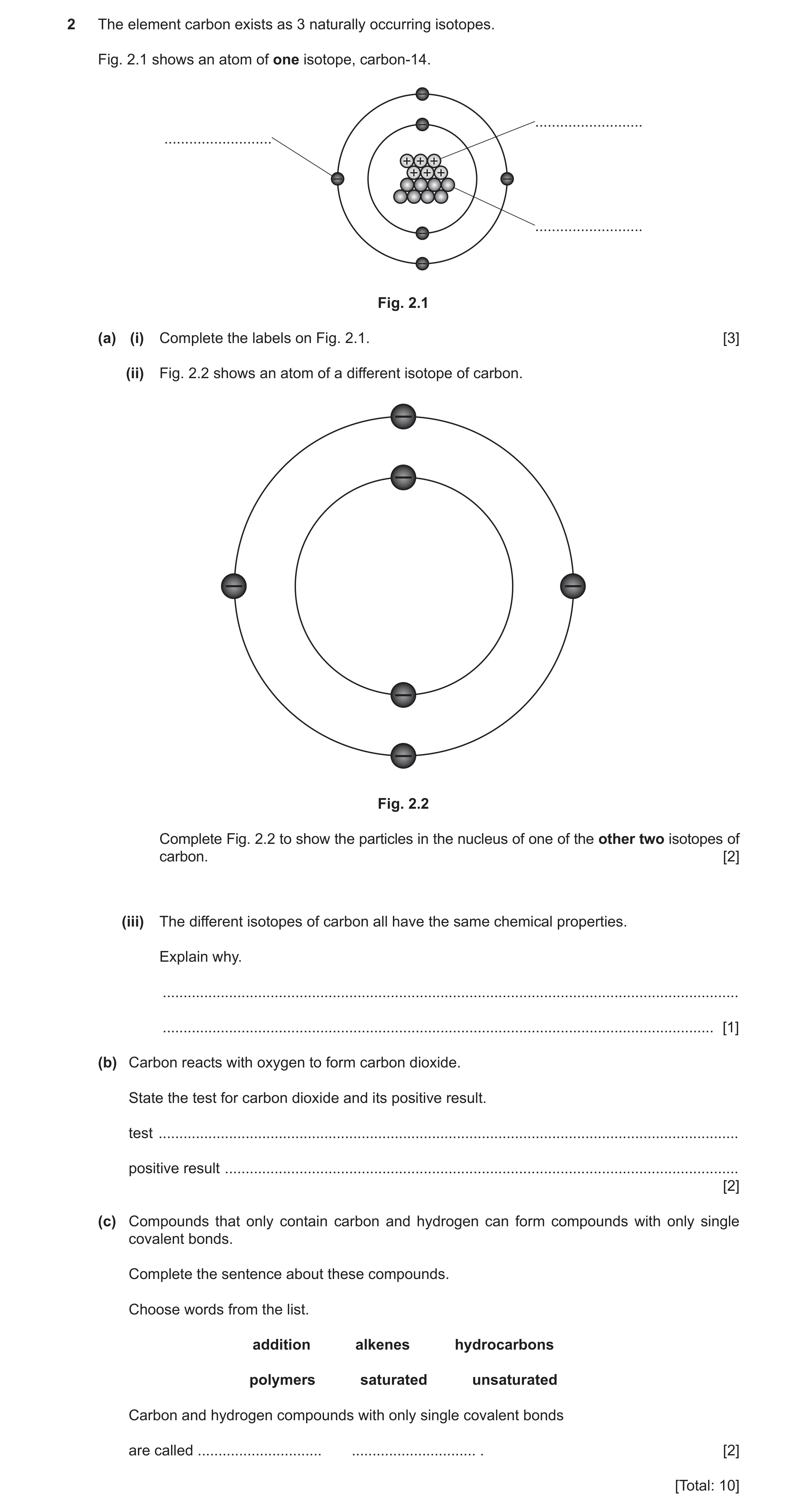 Question 14: The element carbon exists as 3 naturally occurring isotopes. Fig. 2.1 shows an atom of one isotope, carbon-14. – – ........................…