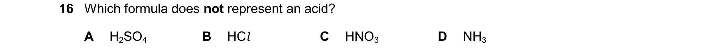 Question 45: Which formula does not represent an acid? A H2SO4 B HCl C HNO3 D NH3