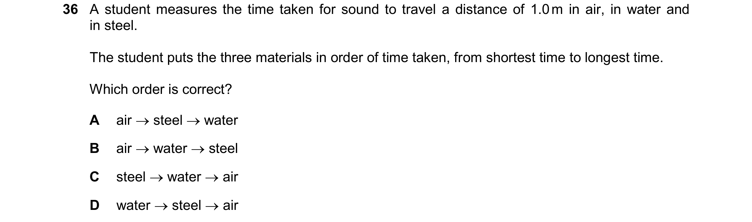 Question 64: A student measures the time taken for sound to travel a distance of 1.0 m in air, in water and in steel. The student puts the three materia…