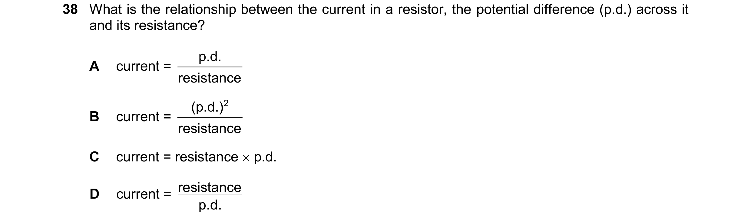 Question 118: What is the relationship between the current in a resistor, the potential difference (p.d.) across it and its resistance? p.d. A current = …