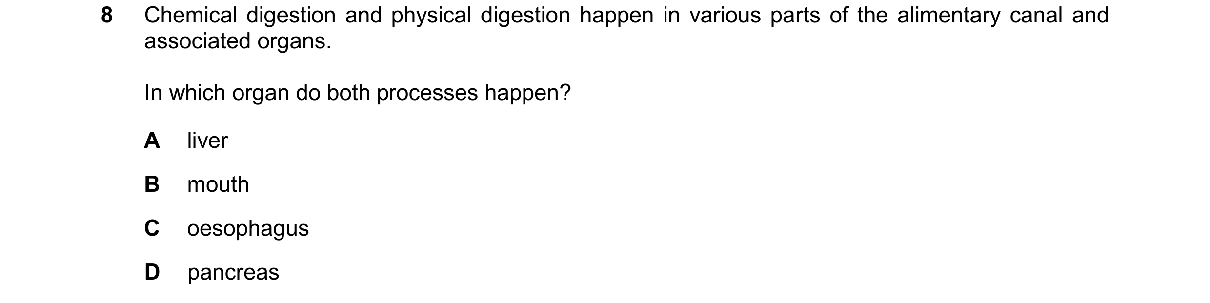 Question 26: Chemical digestion and physical digestion happen in various parts of the alimentary canal and associated organs. In which organ do both pro…