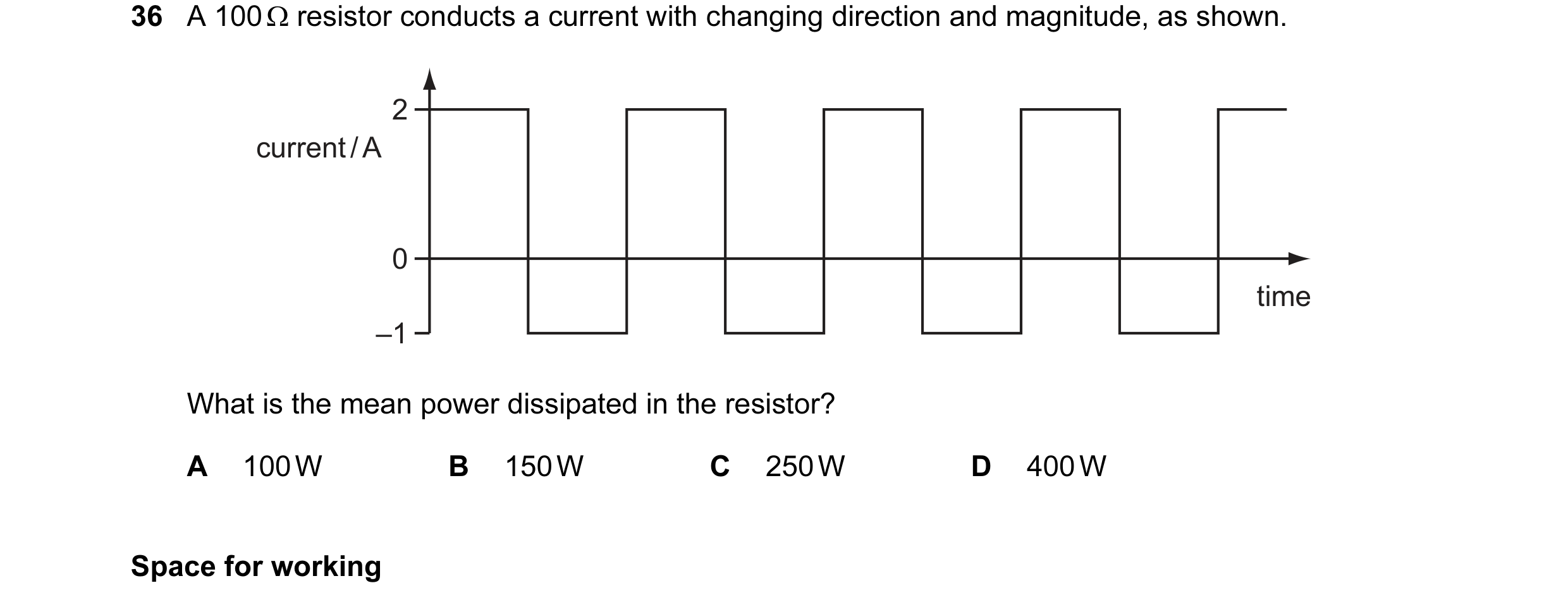 Question 6: A 100 Ω resistor conducts a current with changing direction and magnitude, as shown. 2 current / A 0 time –1 What is the mean power dissipa…