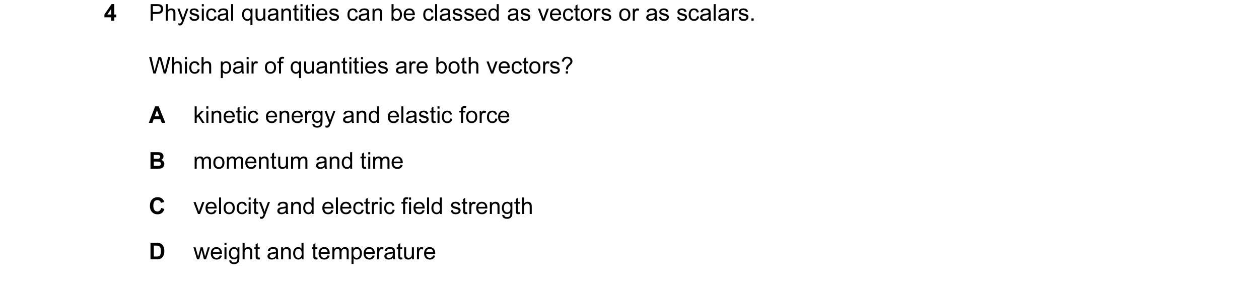 Question 26: Physical quantities can be classed as vectors or as scalars. Which pair of quantities are both vectors? A kinetic energy and elastic force …