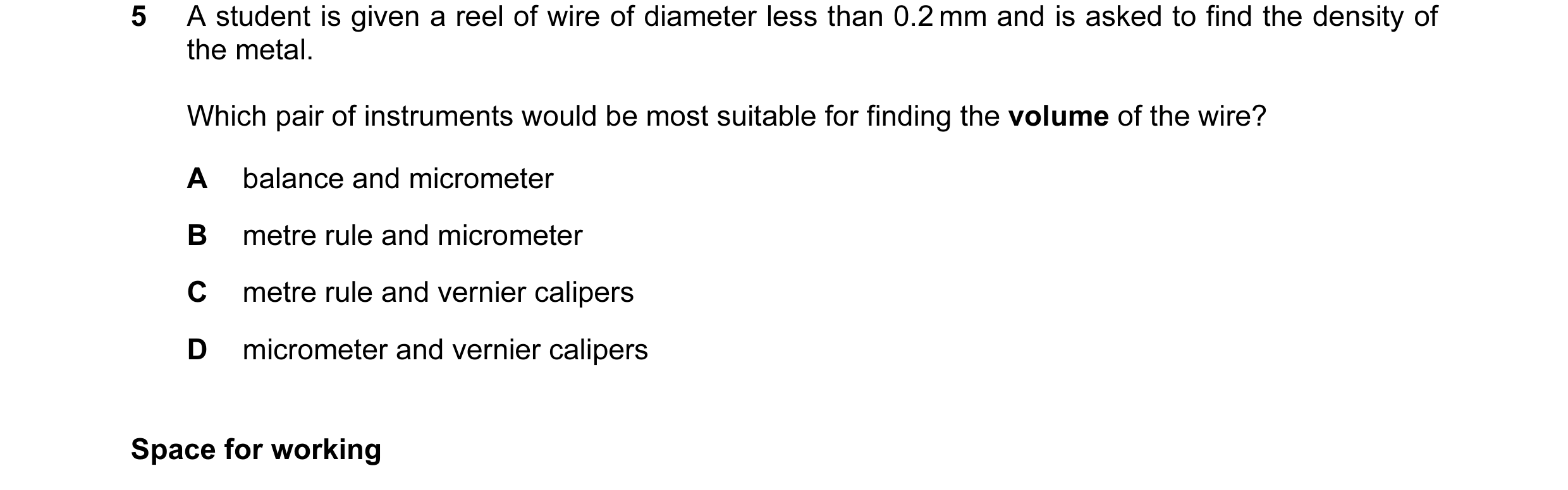 Question 25: A student is given a reel of wire of diameter less than 0.2 mm and is asked to find the density of the metal. Which pair of instruments wou…