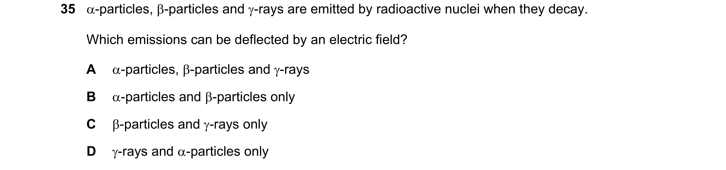 Question 147: -particles, -particles and -rays are emitted by radioactive nuclei when they decay. Which emissions can be deflected by an electric fiel…