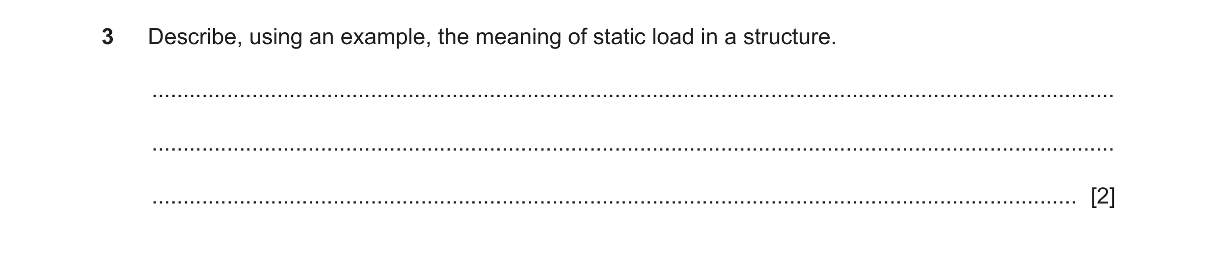 Question 117: Describe, using an example, the meaning of static load in a structure. ....................................................................…