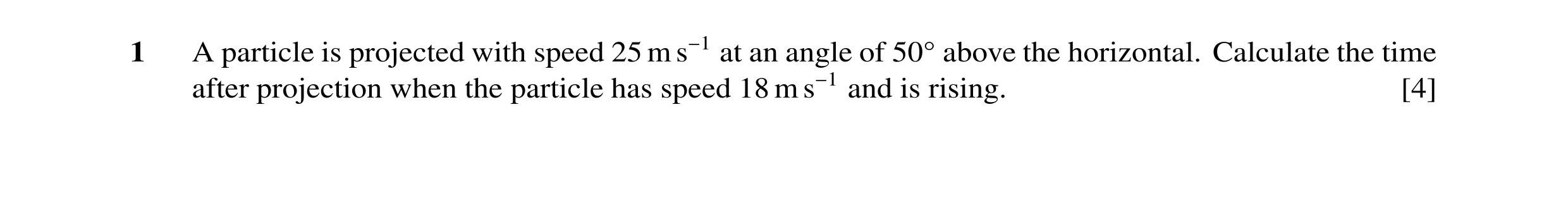 Question 119: A particle is projected with speed 25 m s−1 at an angle of 50Å above the horizontal. Calculate the time after projection when the particle …