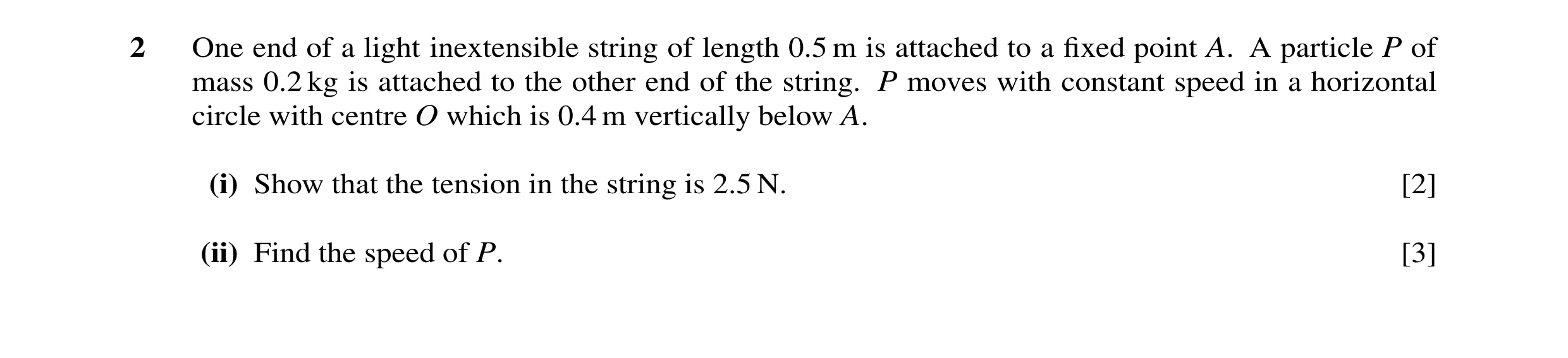 Question 120: One end of a light inextensible string of length 0.5 m is attached to a fixed point A. A particle P of mass 0.2 kg is attached to the other …