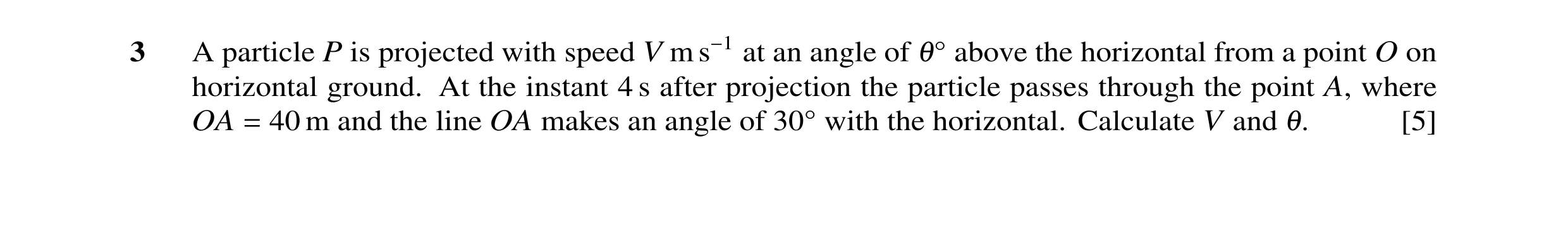 Question 121: A particle P is projected with speed V m s−1 at an angle of 1Å above the horizontal from a point O on horizontal ground. At the instant 4 s…