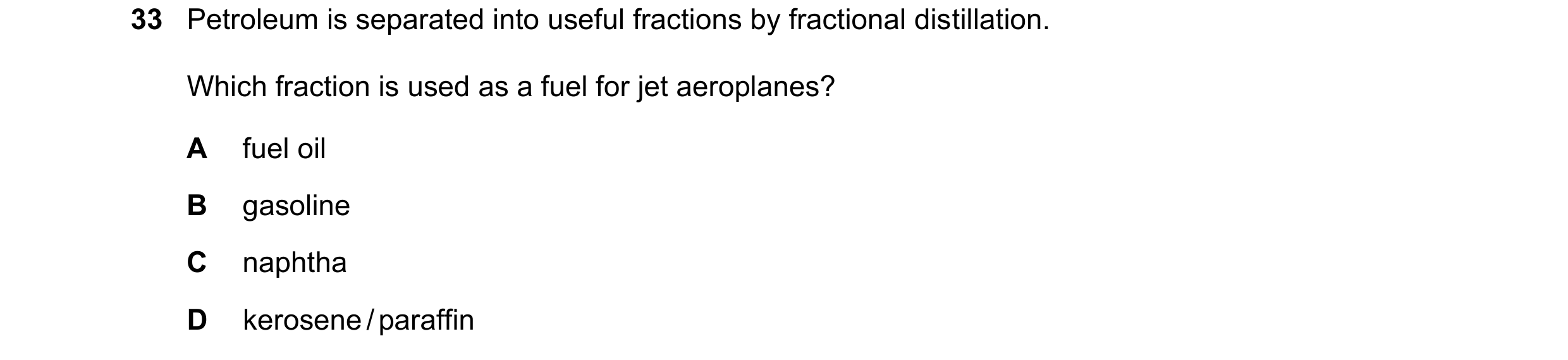 Question 18: Petroleum is separated into useful fractions by fractional distillation. Which fraction is used as a fuel for jet aeroplanes? A fuel oil B …