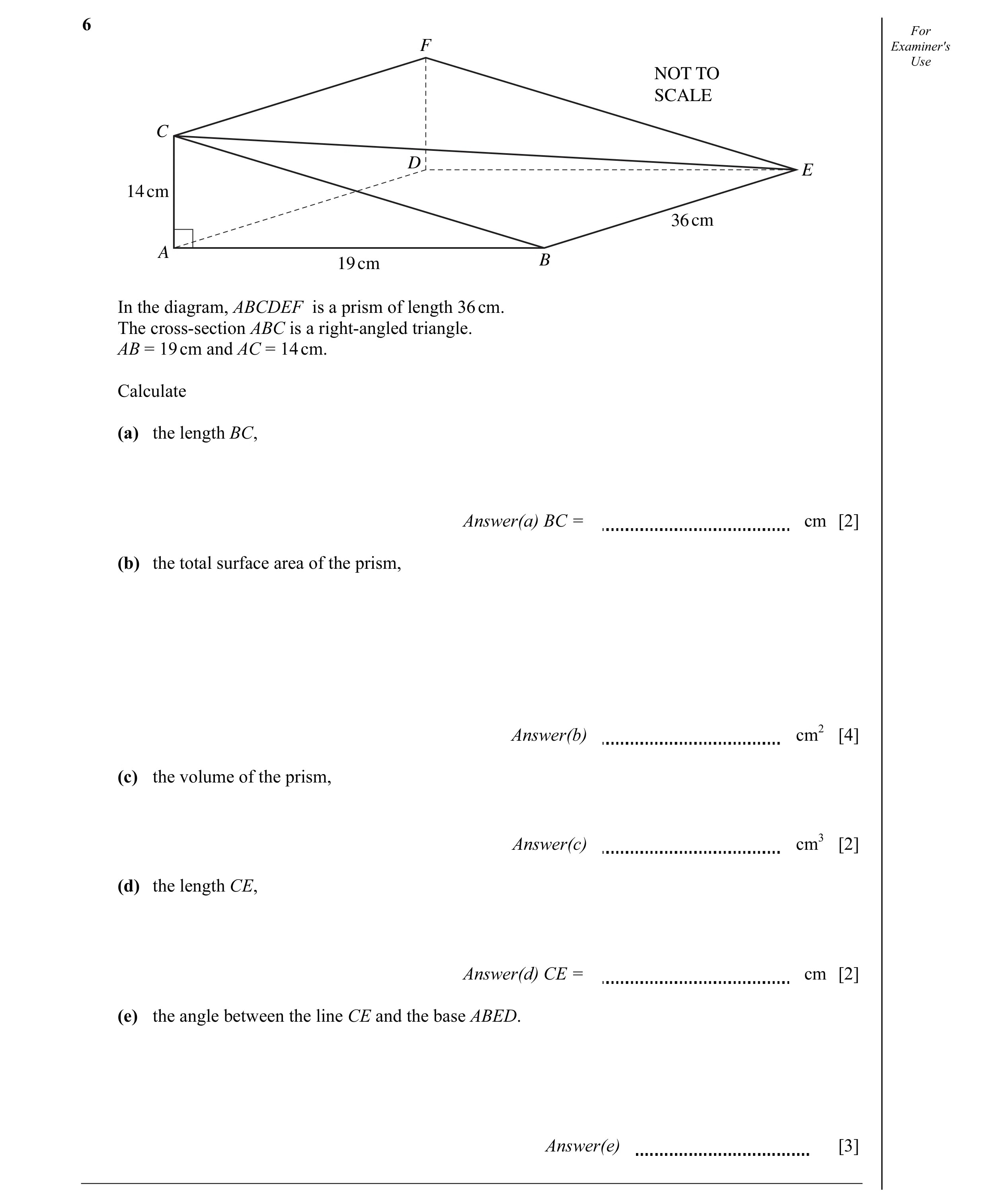 Question 13: For F Examiner's Use NOT TO SCALE C D E 14 cm 36 cm A 19 cm B In the diagram, ABCDEF is a prism of length 36 cm. The cross-section ABC is a…