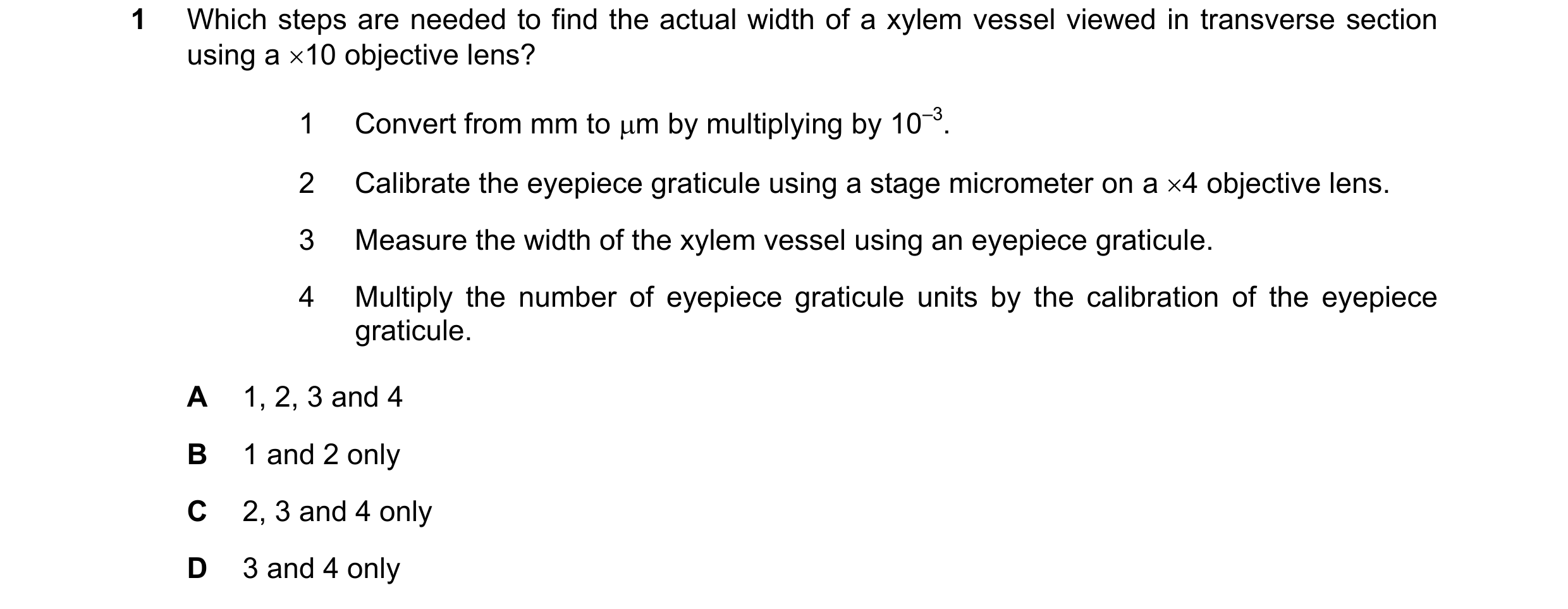 Question 184: Which steps are needed to find the actual width of a xylem vessel viewed in transverse section using a 10 objective lens? 1 Convert from m…