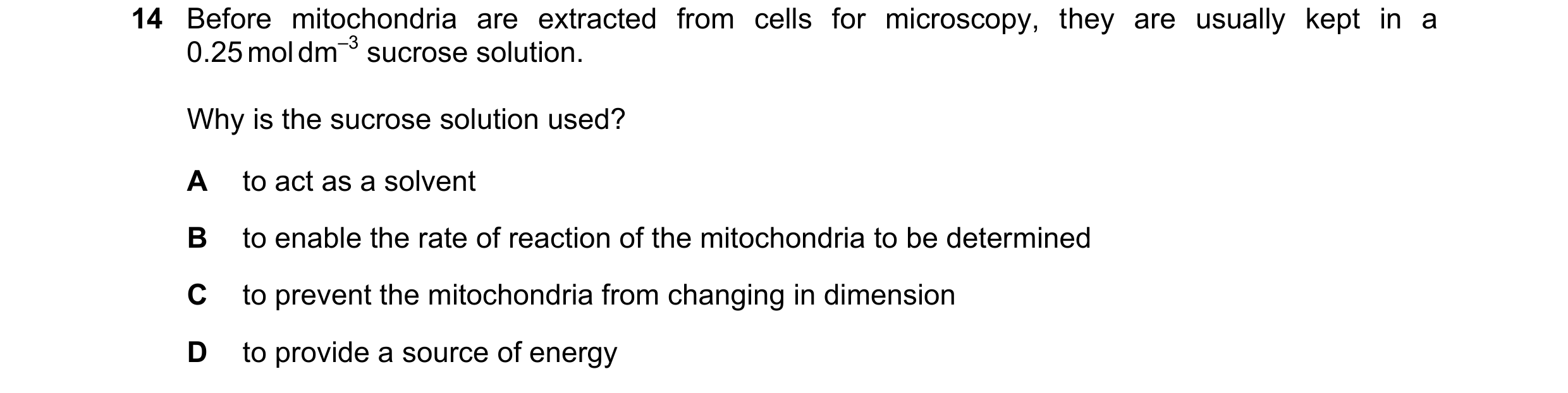 Question 241: Before mitochondria are extracted from cells for microscopy, they are usually kept in a 0.25 mol dm–3 sucrose solution. Why is the sucrose …
