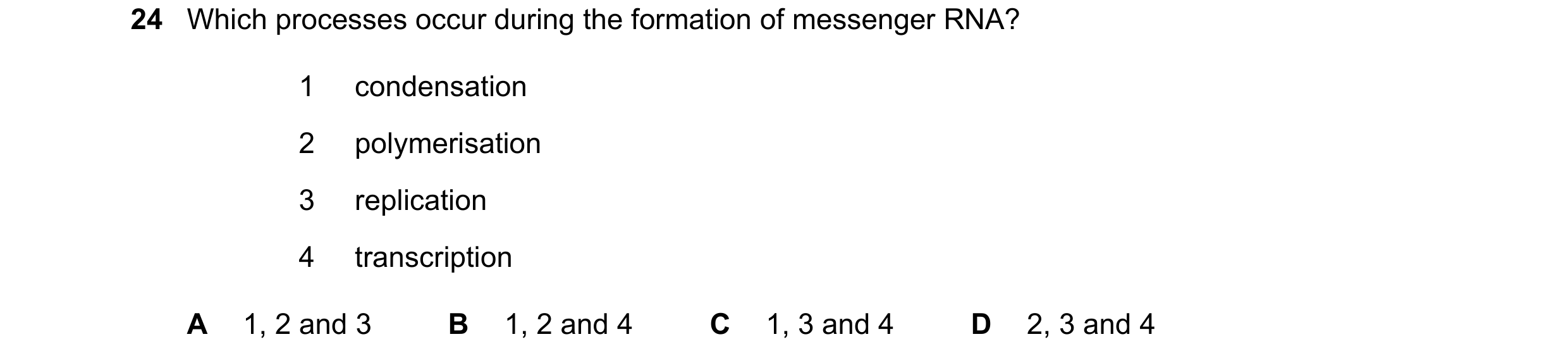 Question 192: Which processes occur during the formation of messenger RNA? 1 condensation 2 polymerisation 3 replication 4 transcription A 1, 2 and 3 B 1…