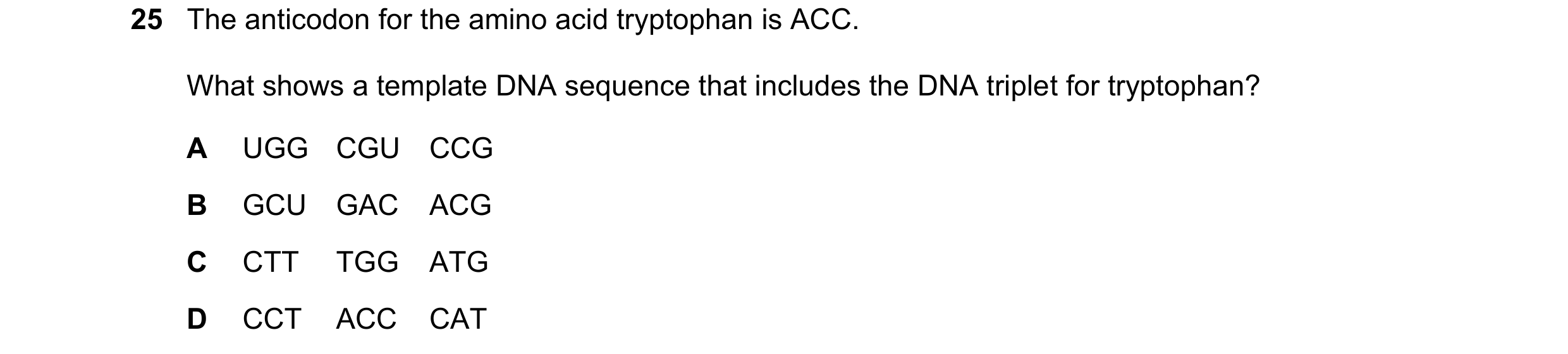 Question 193: The anticodon for the amino acid tryptophan is ACC. What shows a template DNA sequence that includes the DNA triplet for tryptophan? A UGG …
