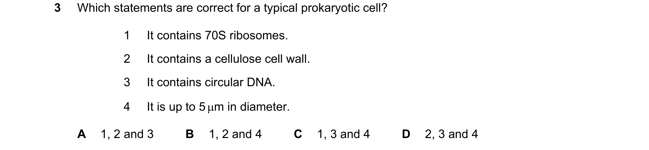 Question 362: Which statements are correct for a typical prokaryotic cell? 1 It contains 70S ribosomes. 2 It contains a cellulose cell wall. 3 It contain…