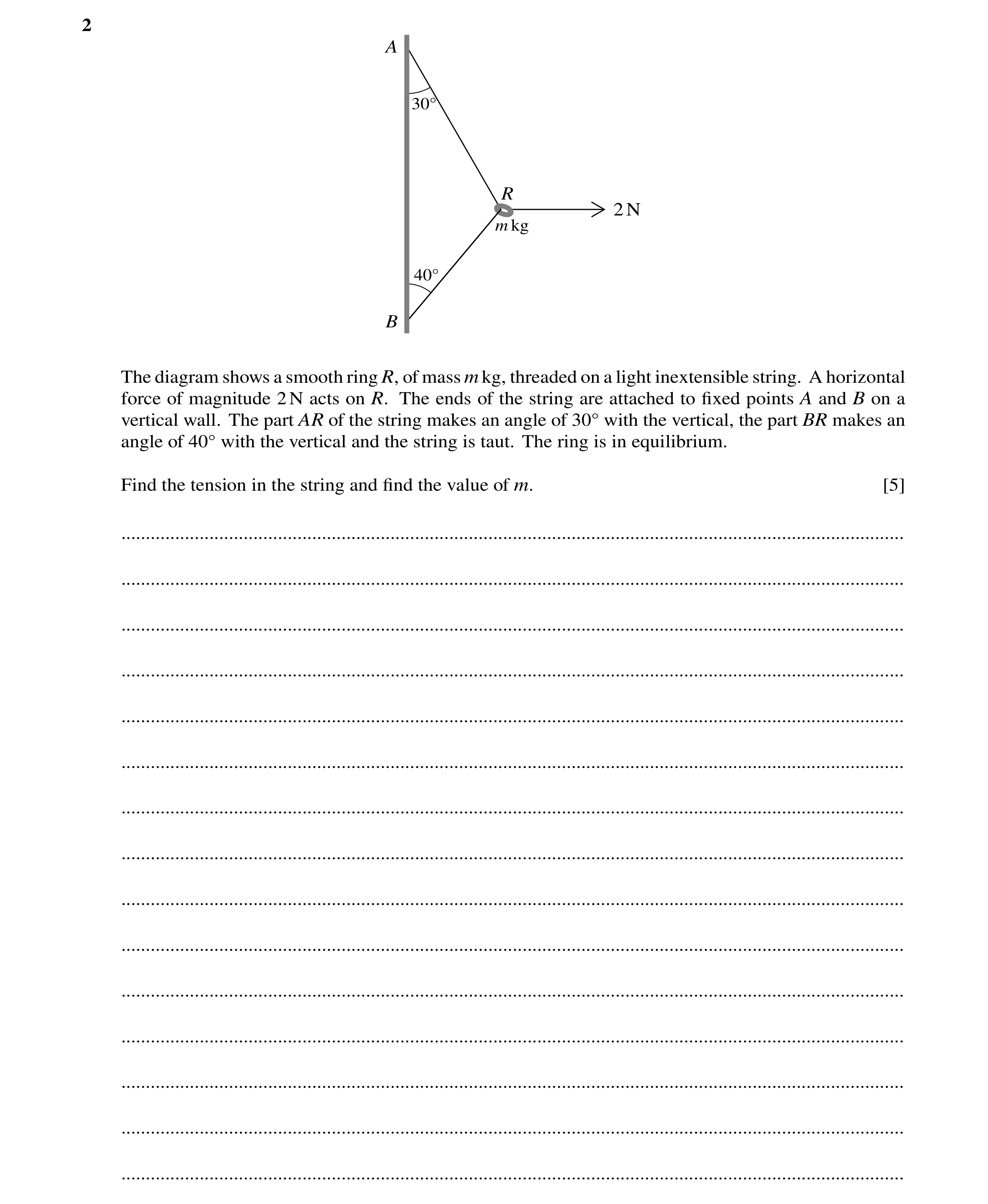 Question 187: A 30Å R 2 N m kg 40Å B The diagram shows a smooth ring R, of mass mkg, threaded on a light inextensible string. A horizontal force of magni…