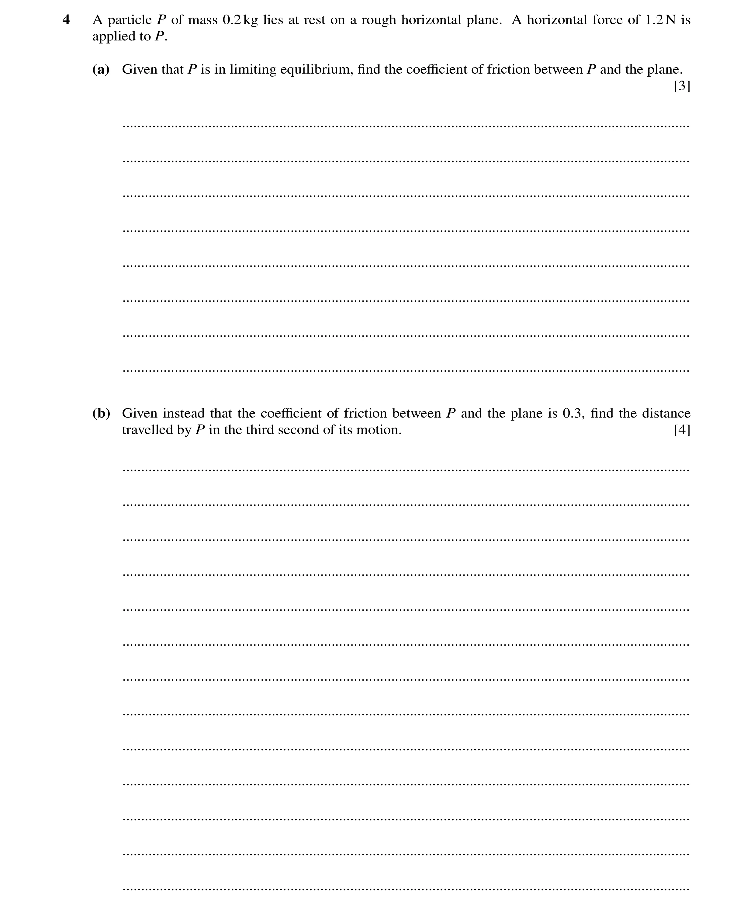 Question 188: A particle P of mass 0.2kg lies at rest on a rough horizontal plane. A horizontal force of 1.2N is applied to P. (a) Given that P is in lim…