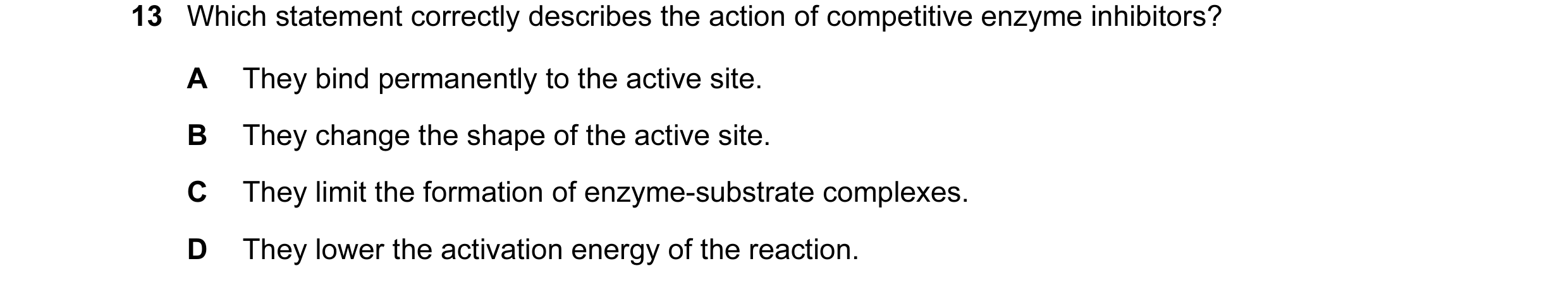 Question 67: Which statement correctly describes the action of competitive enzyme inhibitors? A They bind permanently to the active site. B They change …