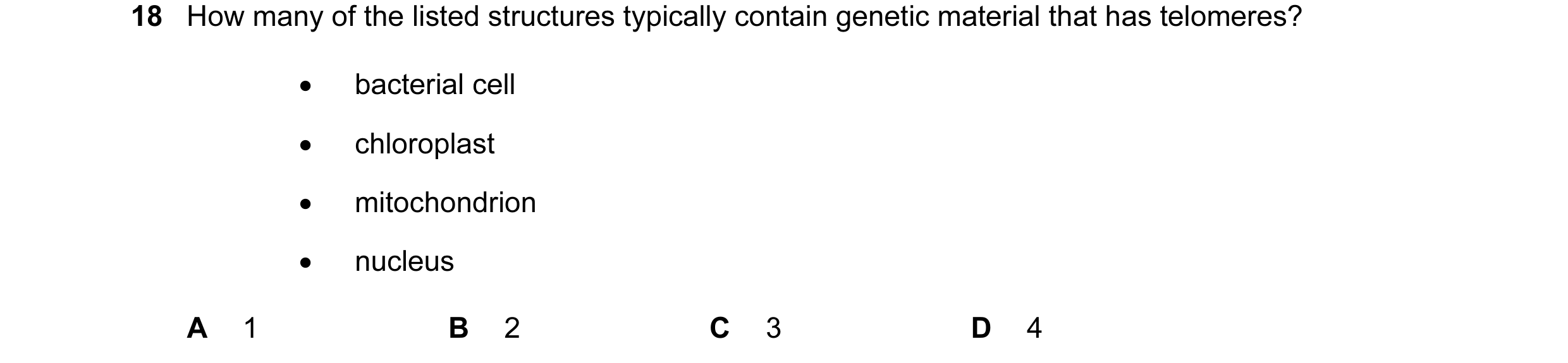 Question 84: How many of the listed structures typically contain genetic material that has telomeres? • bacterial cell • chloroplast • mitochondrion • n…