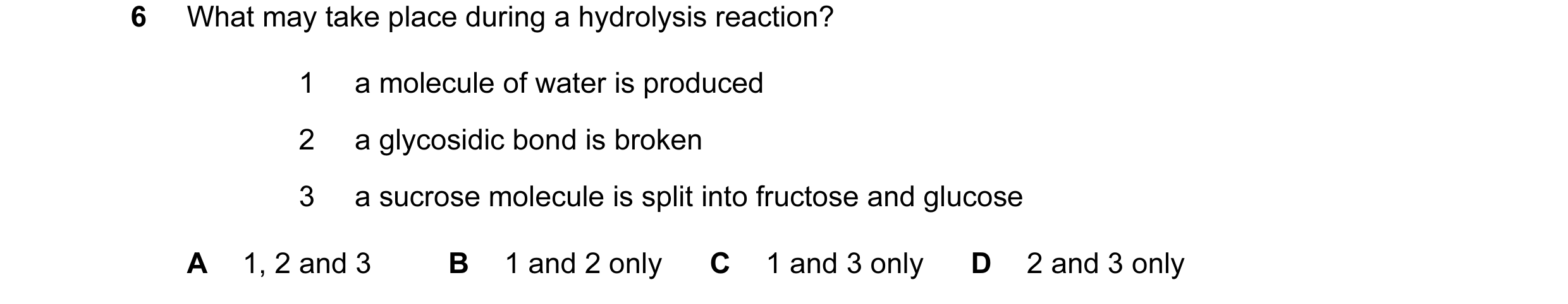 Question 136: What may take place during a hydrolysis reaction? 1 a molecule of water is produced 2 a glycosidic bond is broken 3 a sucrose molecule is s…
