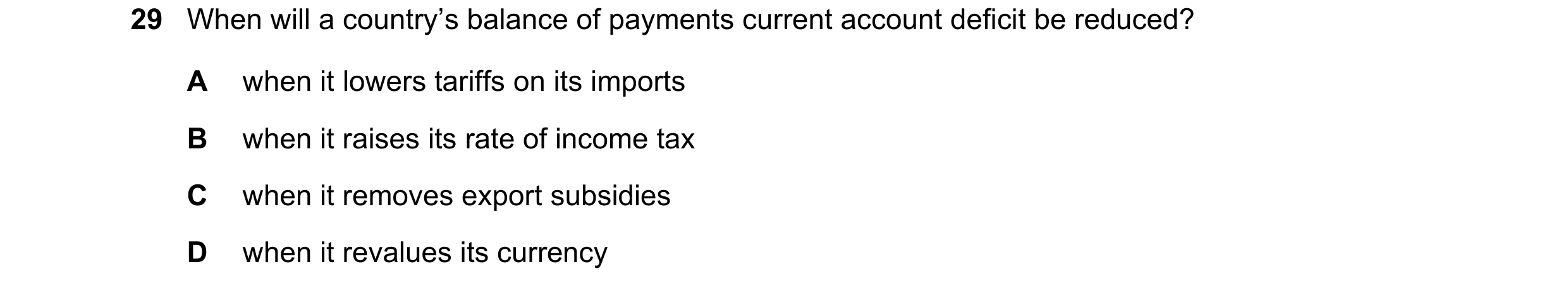 Question 39: When will a country’s balance of payments current account deficit be reduced? A when it lowers tariffs on its imports B when it raises its …