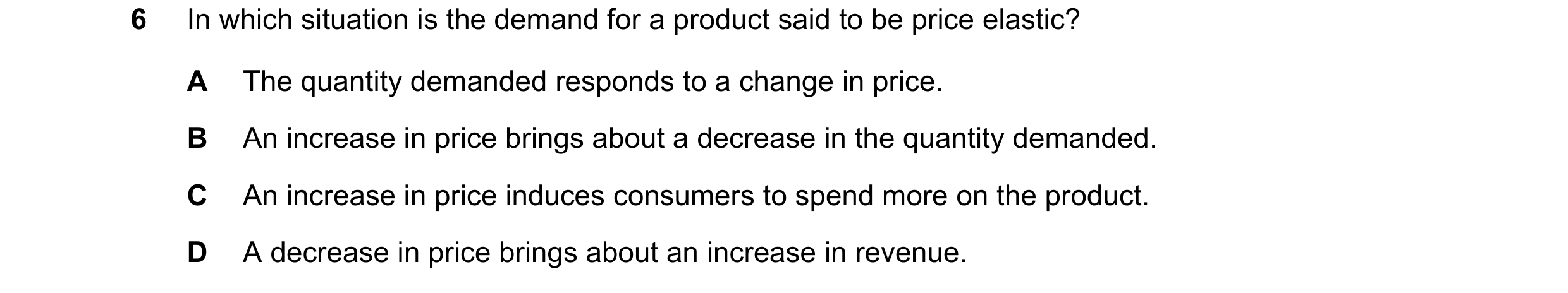Question 159: In which situation is the demand for a product said to be price elastic? A The quantity demanded responds to a change in price. B An increa…