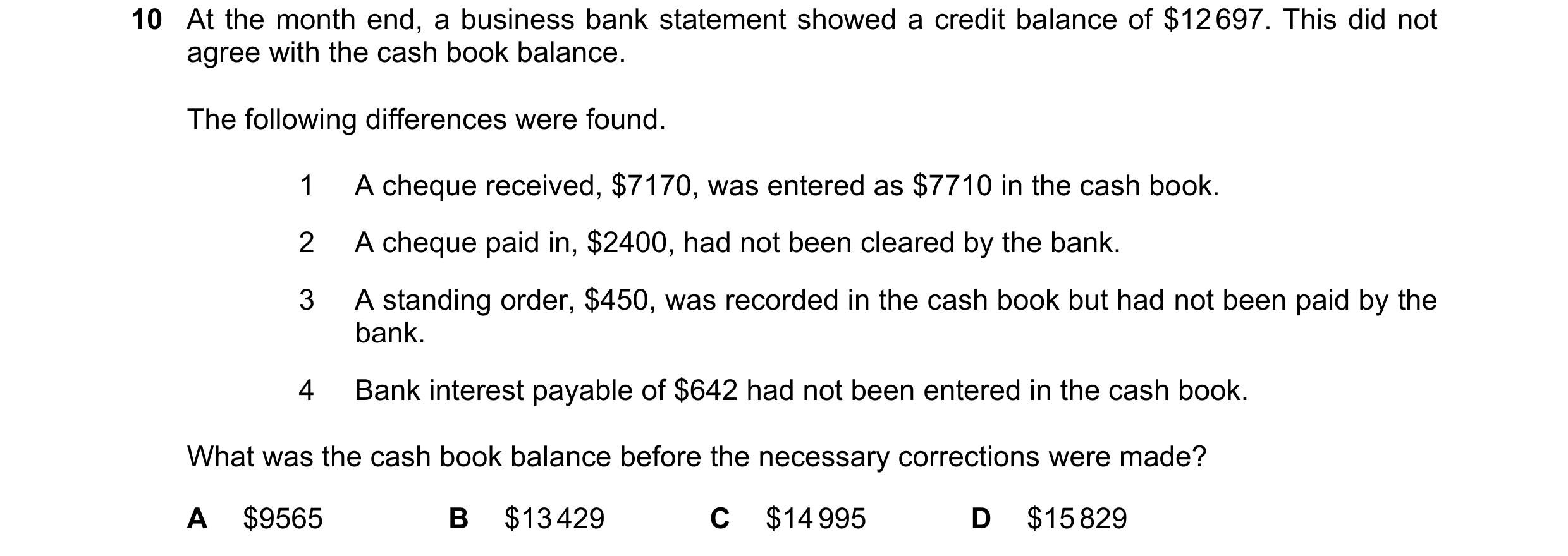Question 327: At the month end, a business bank statement showed a credit balance of $12 697. This did not agree with the cash book balance. The followin…