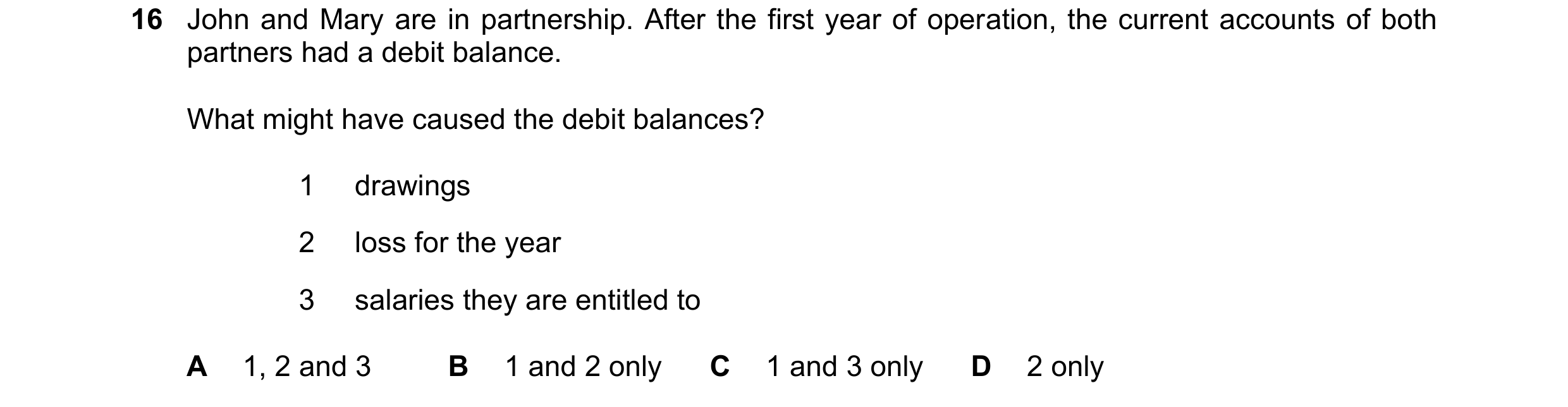Question 752: John and Mary are in partnership. After the first year of operation, the current accounts of both partners had a debit balance. What might …
