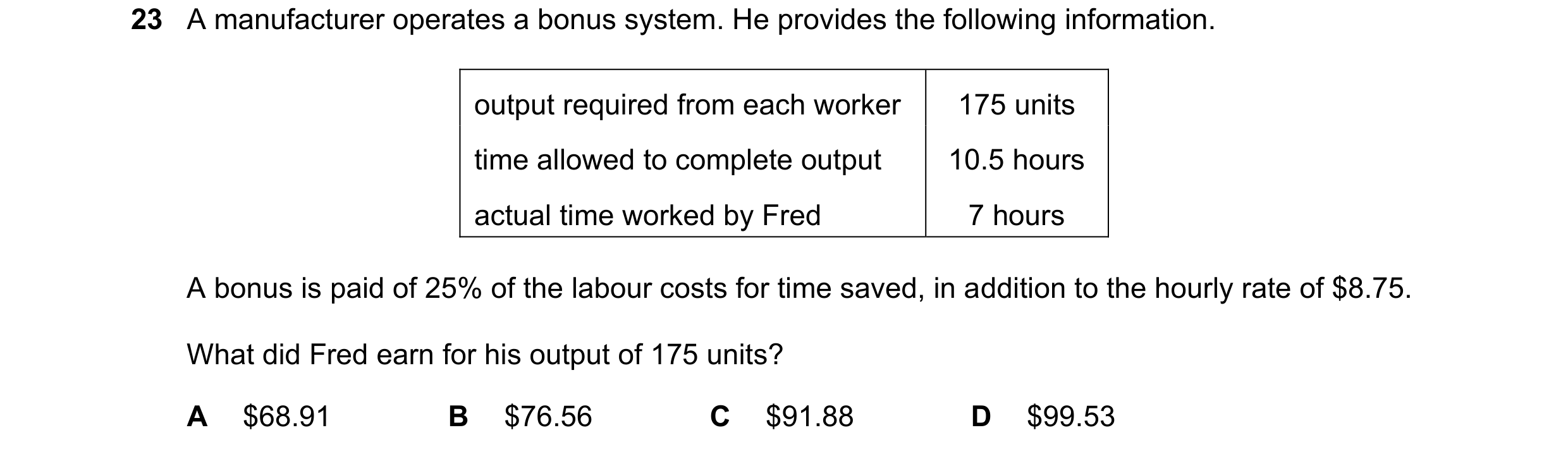 Question 476: A manufacturer operates a bonus system. He provides the following information. output required from each worker 175 units time allowed to c…