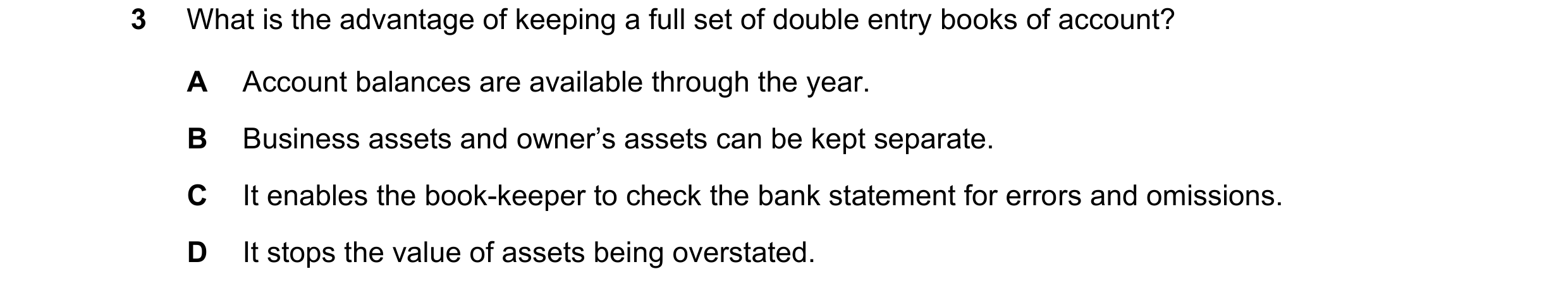 Question 225: What is the advantage of keeping a full set of double entry books of account? A Account balances are available through the year. B Business…