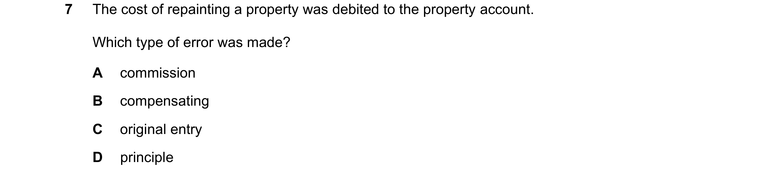 Question 324: The cost of repainting a property was debited to the property account. Which type of error was made? A commission B compensating C original…