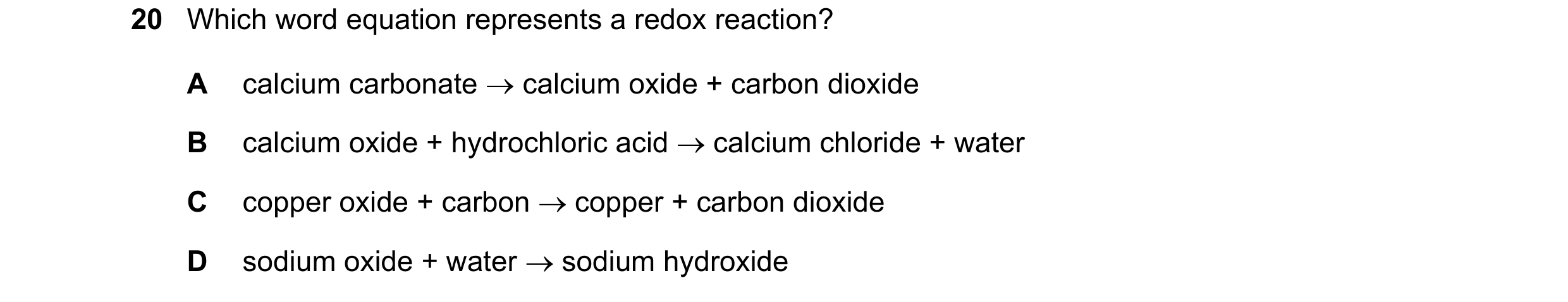 Question 53: Which word equation represents a redox reaction? A calcium carbonate calcium oxide + carbon dioxide B calcium oxide + hydrochloric acid …