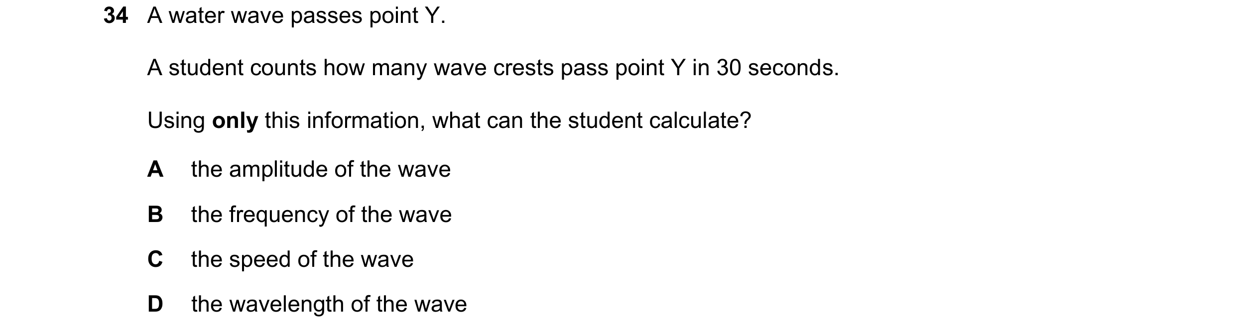 Question 51: A water wave passes point Y. A student counts how many wave crests pass point Y in 30 seconds. Using only this information, what can the st…
