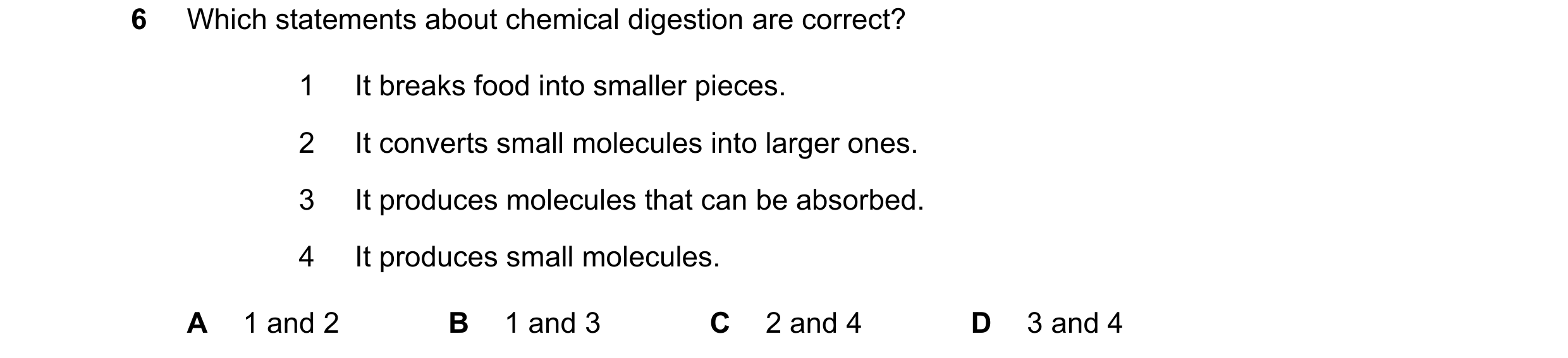 Question 33: Which statements about chemical digestion are correct? 1 It breaks food into smaller pieces. 2 It converts small molecules into larger ones…