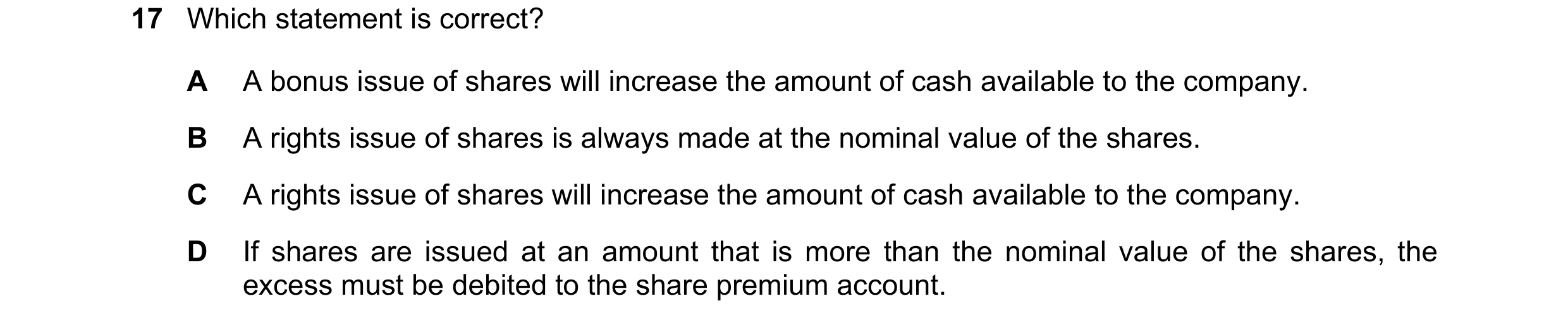 Question 207: Which statement is correct? A A bonus issue of shares will increase the amount of cash available to the company. B A rights issue of shares…