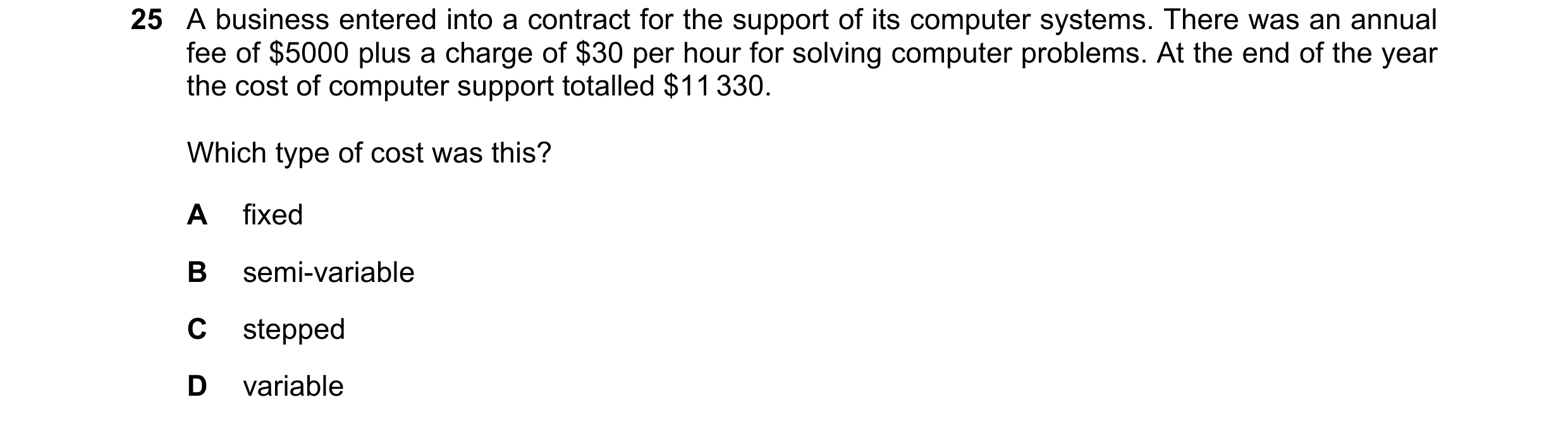 Question 196: A business entered into a contract for the support of its computer systems. There was an annual fee of $5000 plus a charge of $30 per hour …