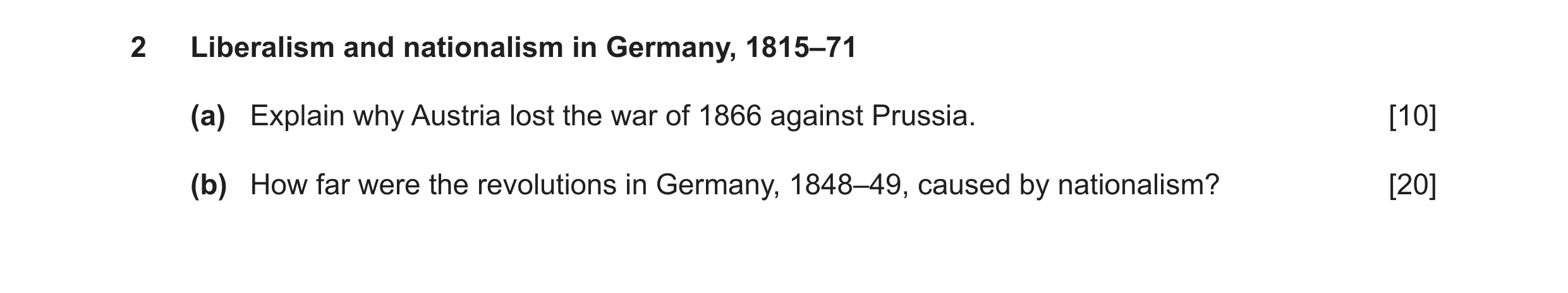 Question 8: Liberalism and nationalism in Germany, 1815–71 (a) Explain why Austria lost the war of 1866 against Prussia. [10] (b) How far were the revo…