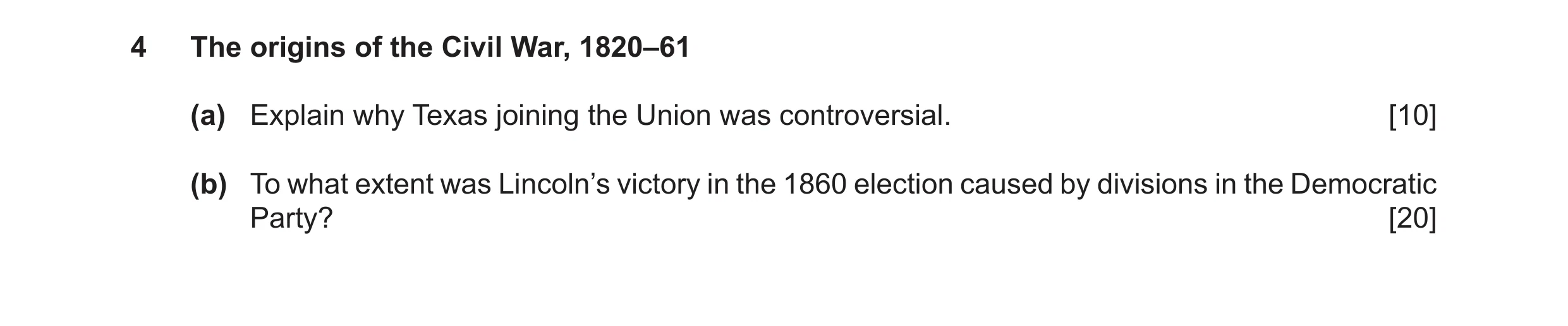 Question 14: The origins of the Civil War, 1820–61 (a) Explain why Texas joining the Union was controversial. [10] (b) To what extent was Lincoln’s vict…